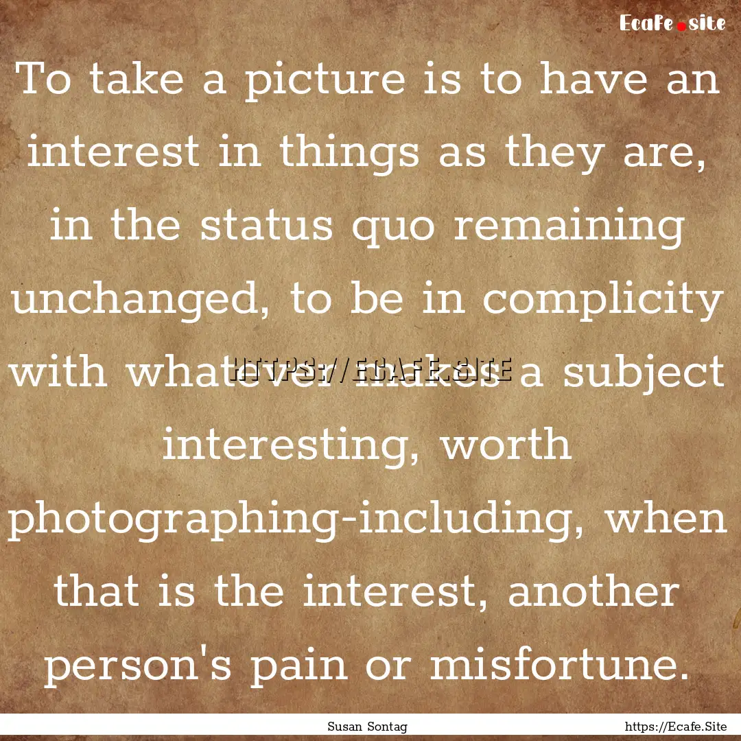 To take a picture is to have an interest.... : Quote by Susan Sontag