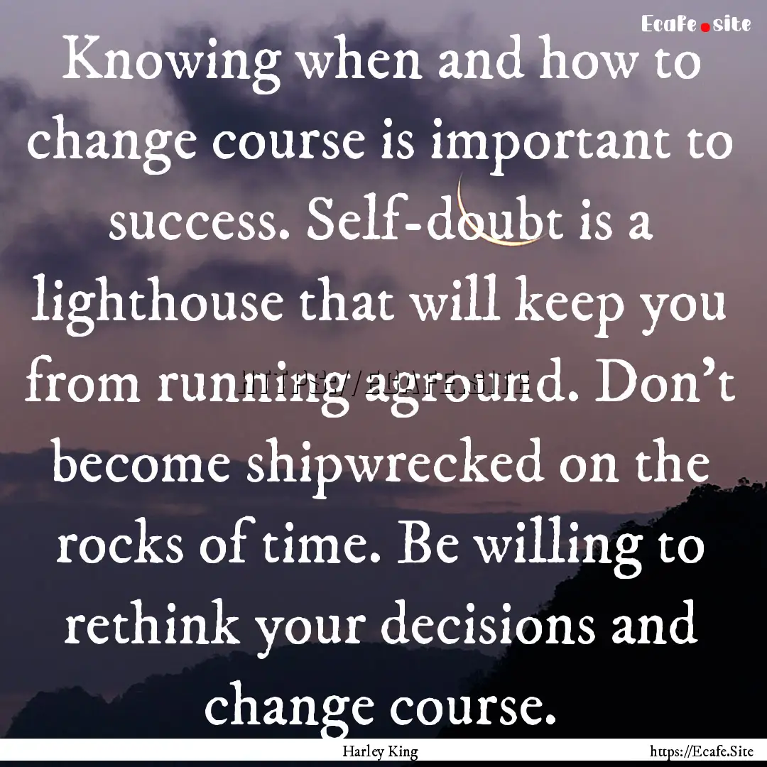 Knowing when and how to change course is.... : Quote by Harley King