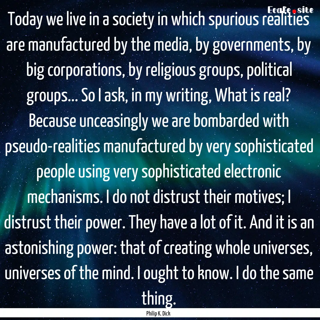 Today we live in a society in which spurious.... : Quote by Philip K. Dick