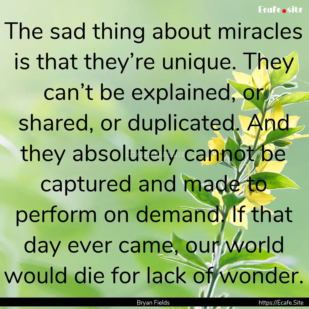 The sad thing about miracles is that they’re.... : Quote by Bryan Fields