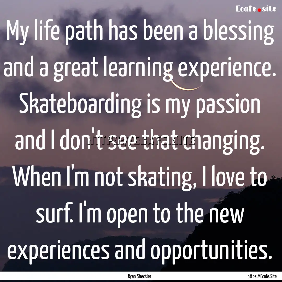 My life path has been a blessing and a great.... : Quote by Ryan Sheckler