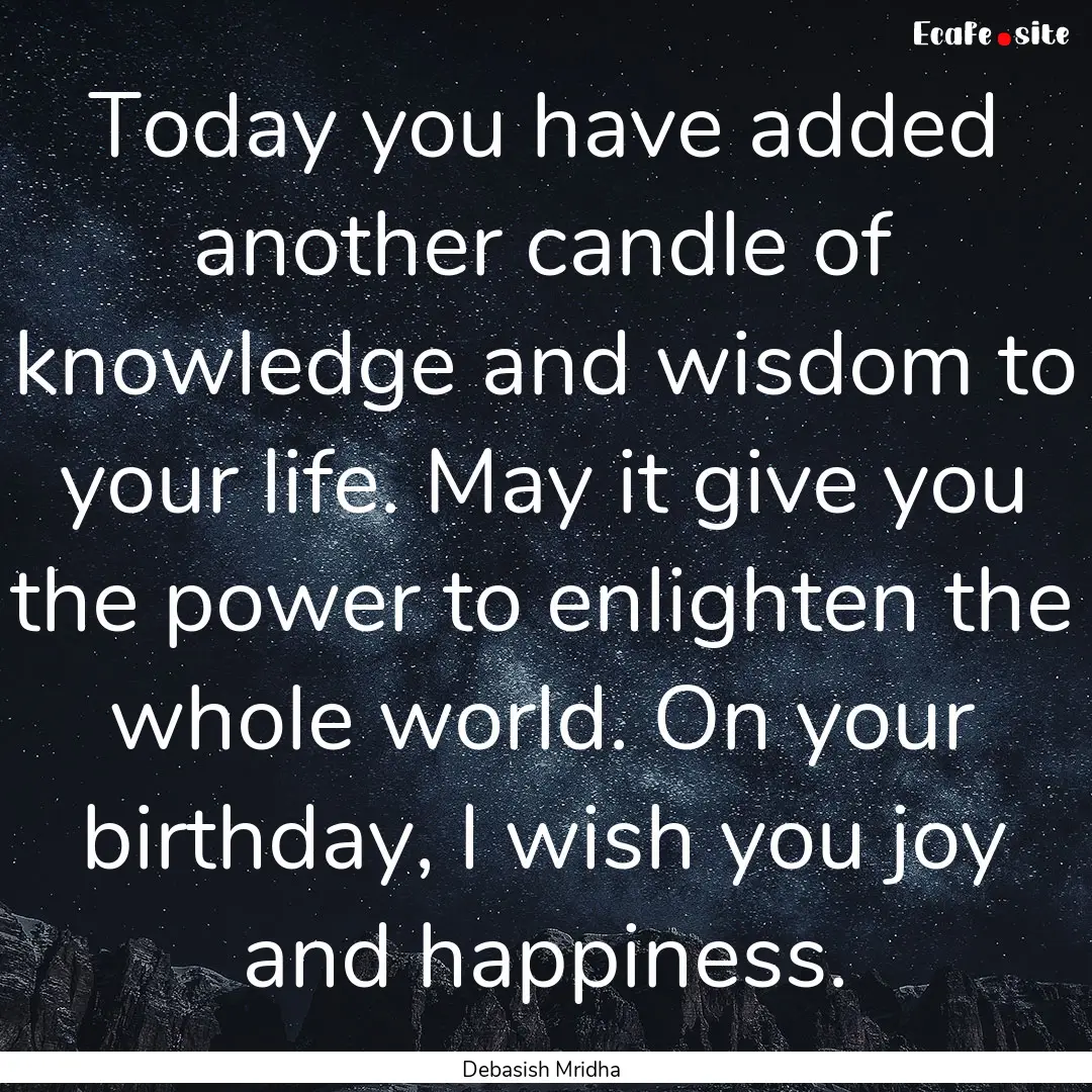 Today you have added another candle of knowledge.... : Quote by Debasish Mridha