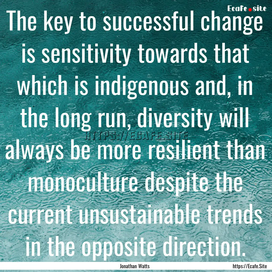 The key to successful change is sensitivity.... : Quote by Jonathan Watts