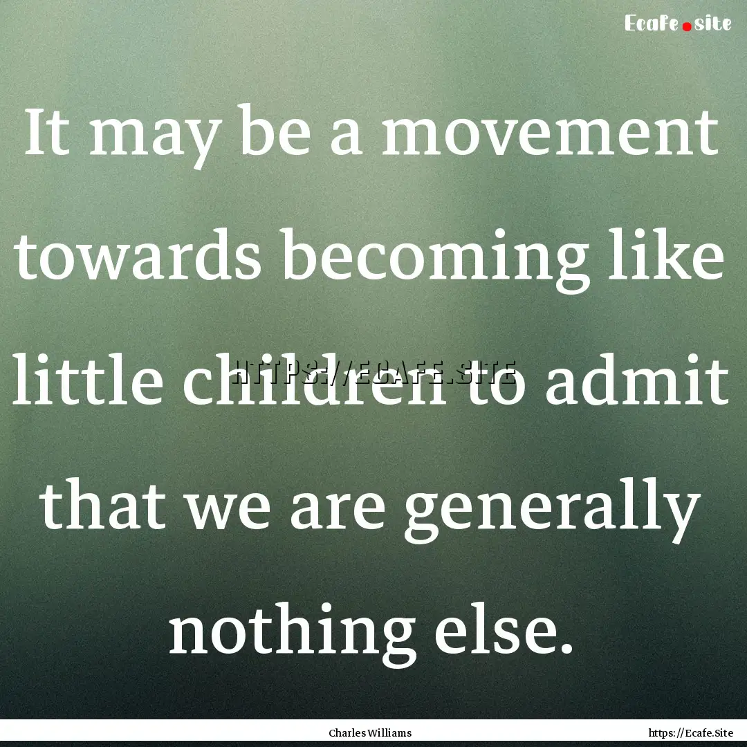 It may be a movement towards becoming like.... : Quote by Charles Williams