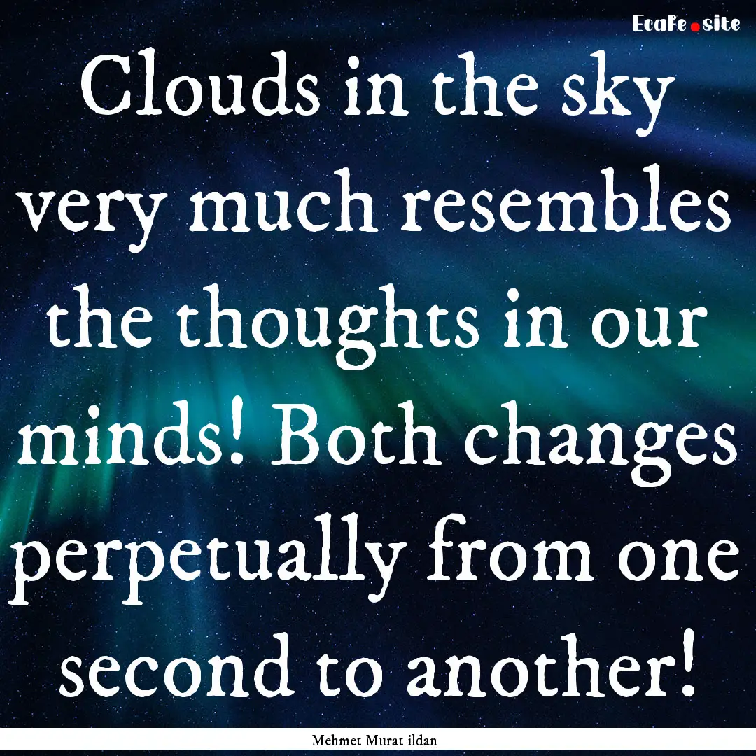 Clouds in the sky very much resembles the.... : Quote by Mehmet Murat ildan