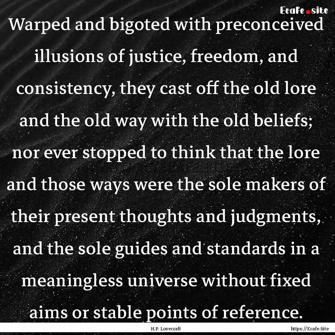 Warped and bigoted with preconceived illusions.... : Quote by H.P. Lovecraft