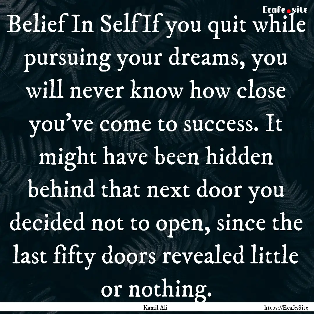 Belief In SelfIf you quit while pursuing.... : Quote by Kamil Ali