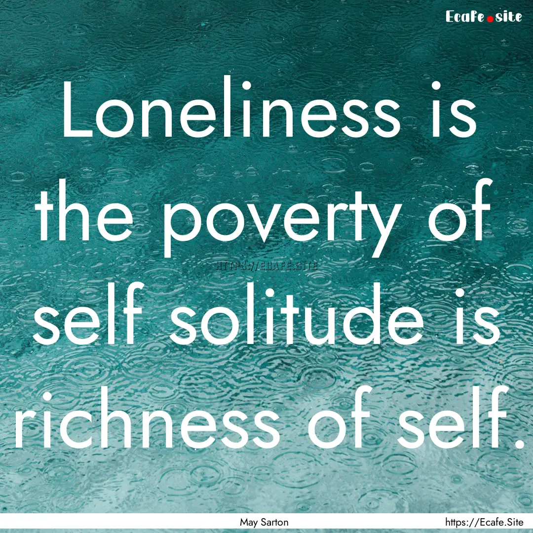 Loneliness is the poverty of self solitude.... : Quote by May Sarton