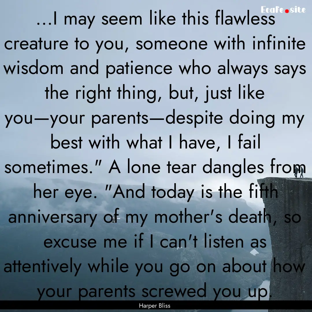 ...I may seem like this flawless creature.... : Quote by Harper Bliss