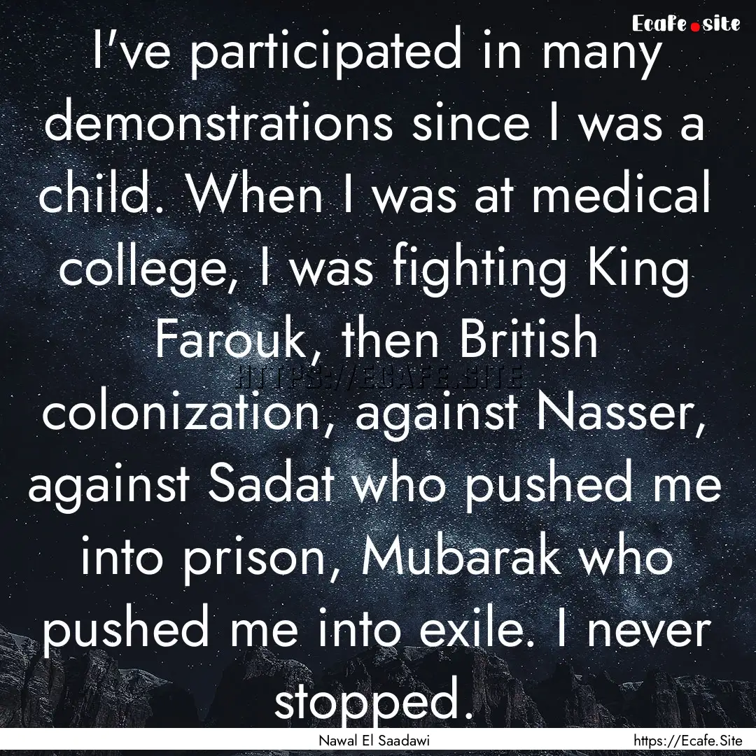 I've participated in many demonstrations.... : Quote by Nawal El Saadawi