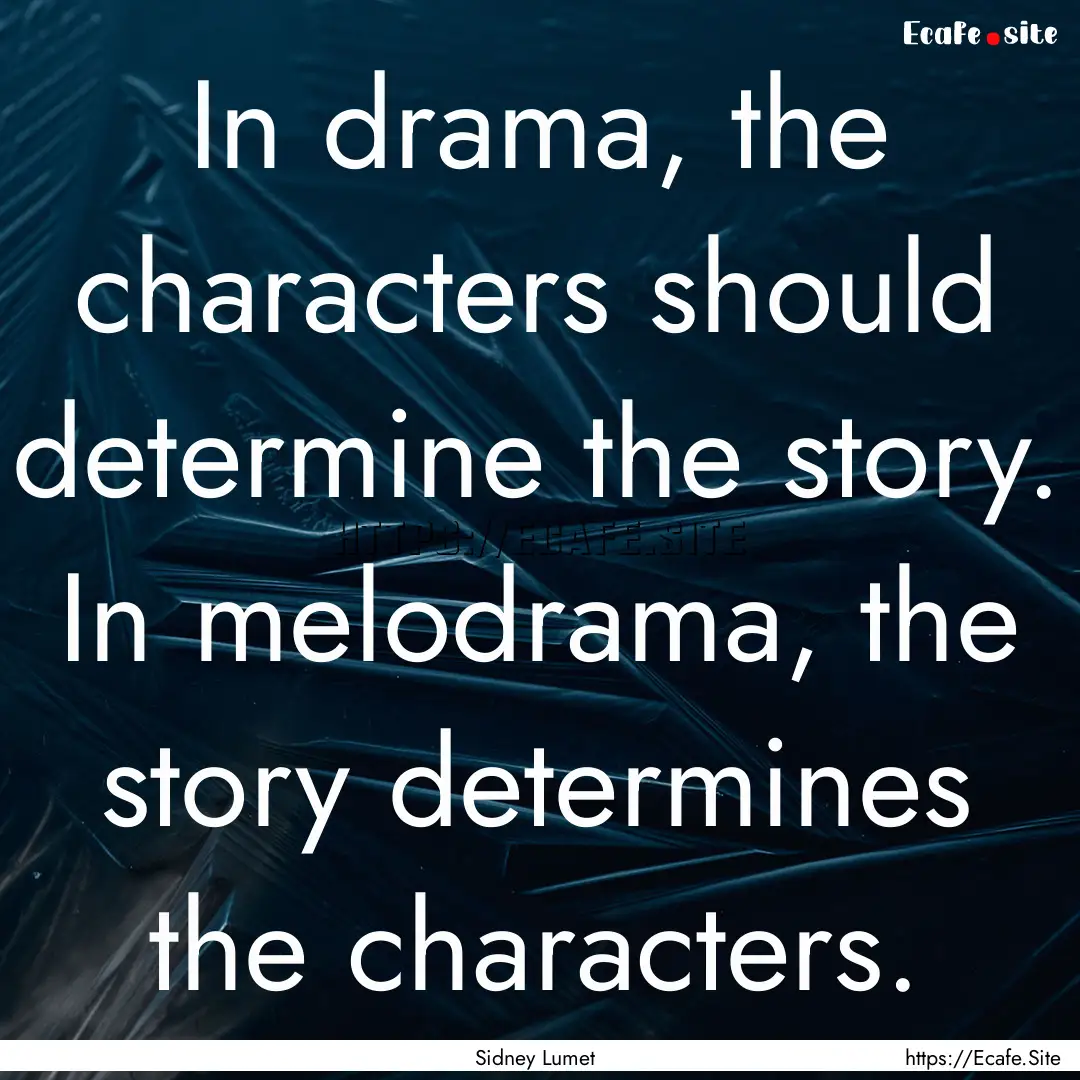 In drama, the characters should determine.... : Quote by Sidney Lumet