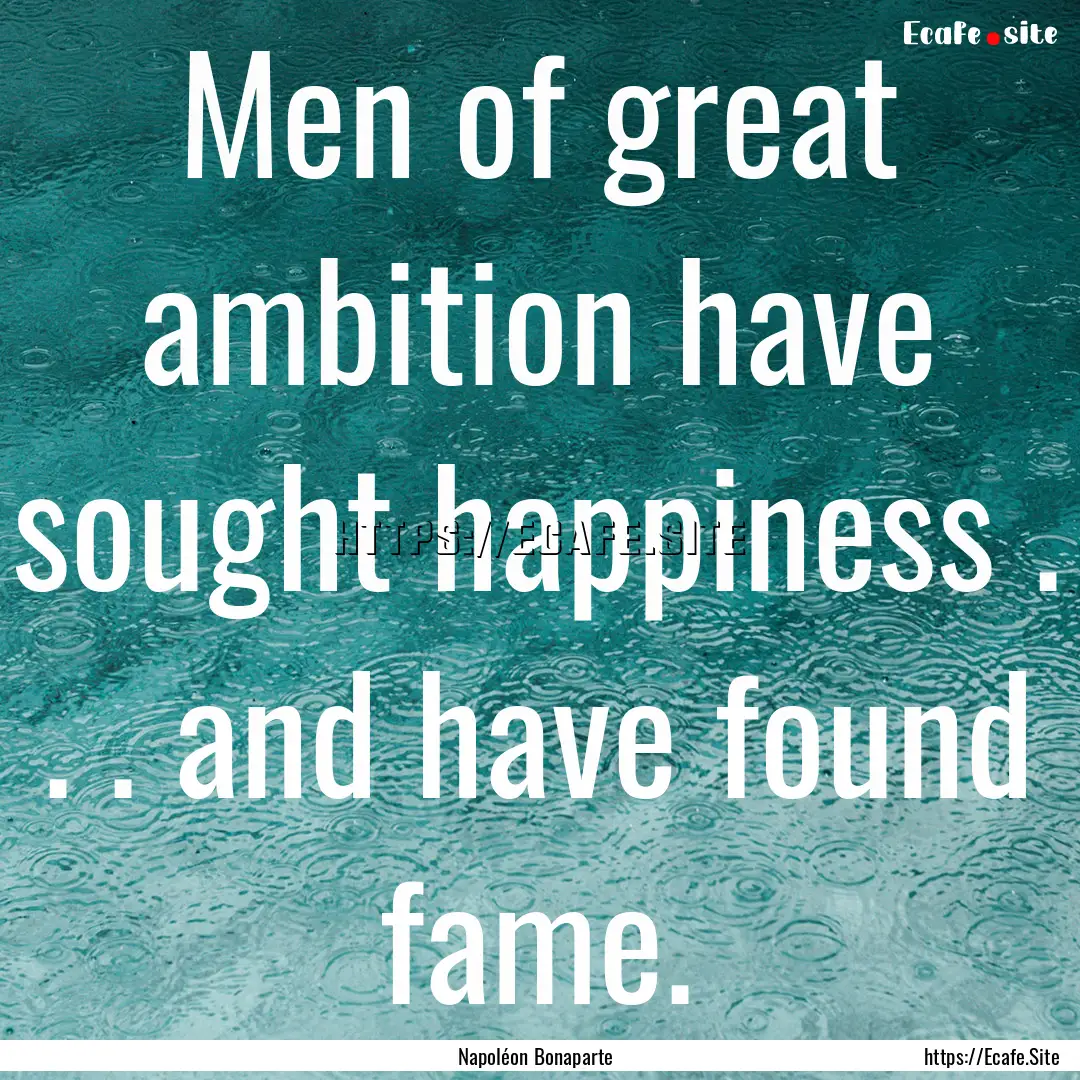 Men of great ambition have sought happiness.... : Quote by Napoléon Bonaparte