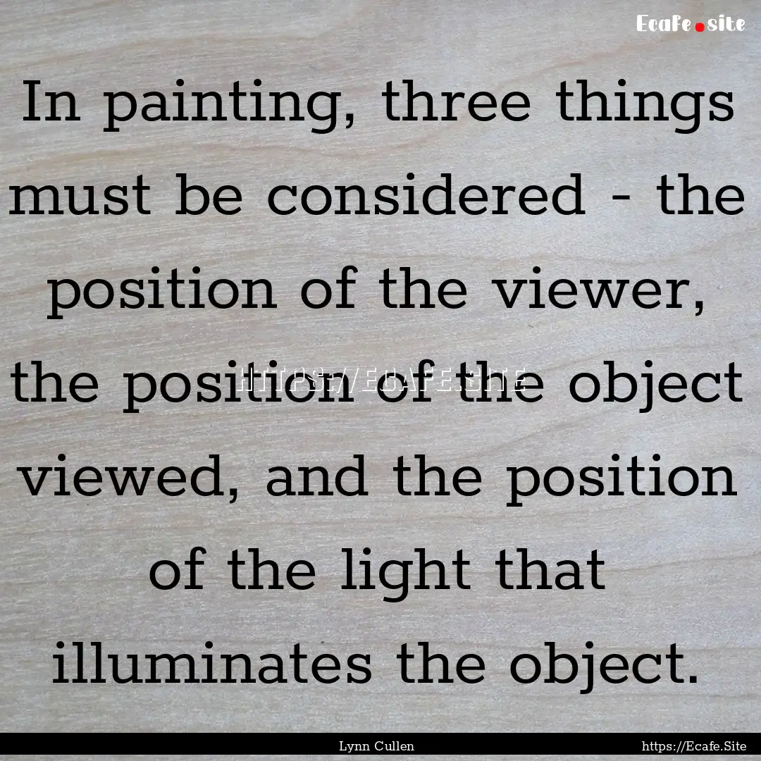 In painting, three things must be considered.... : Quote by Lynn Cullen