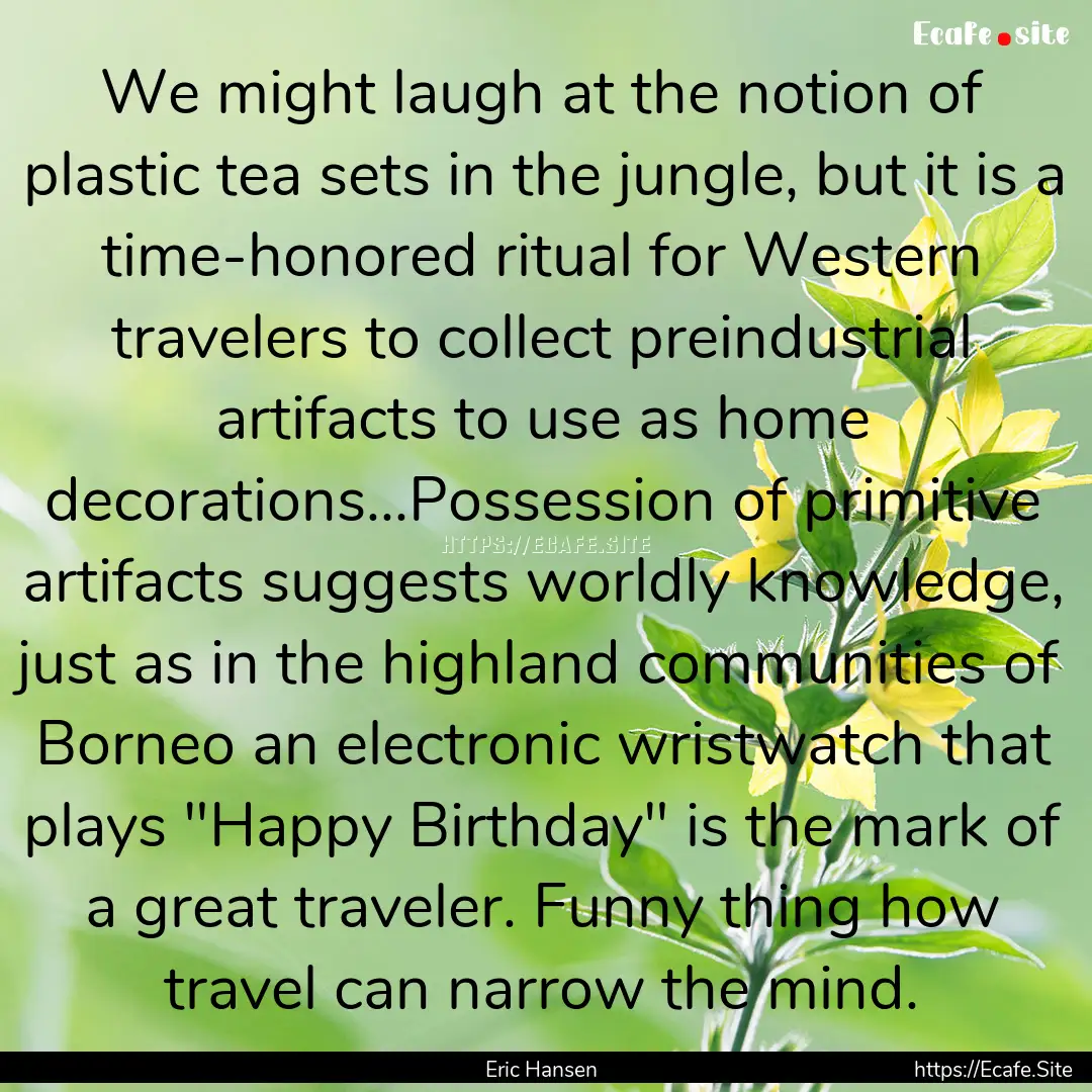 We might laugh at the notion of plastic tea.... : Quote by Eric Hansen