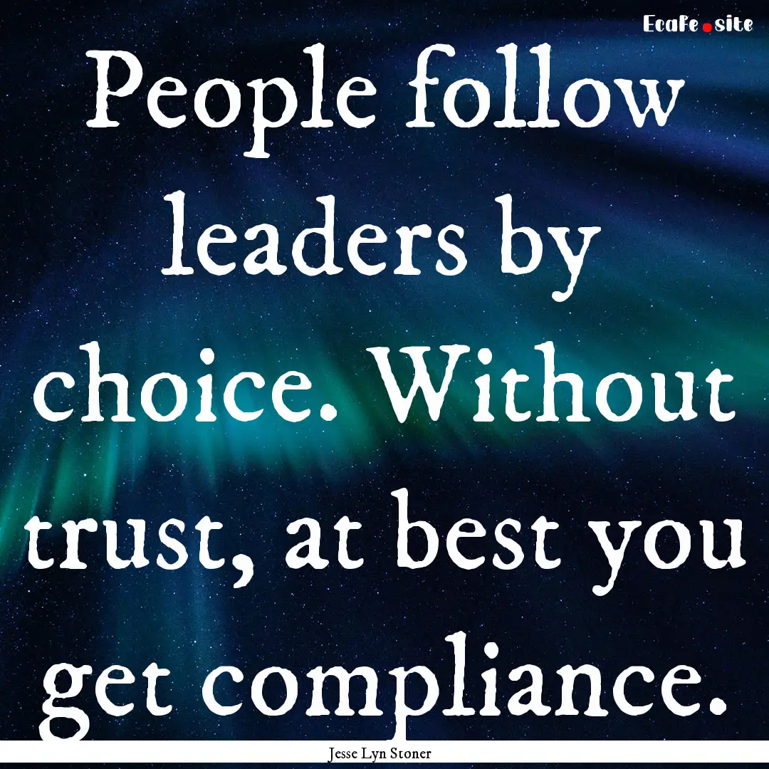 People follow leaders by choice. Without.... : Quote by Jesse Lyn Stoner