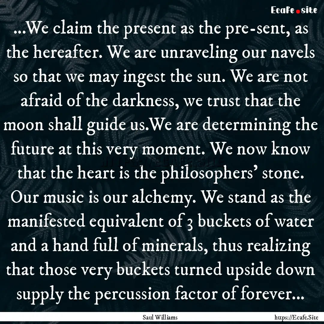 ...We claim the present as the pre-sent,.... : Quote by Saul Williams