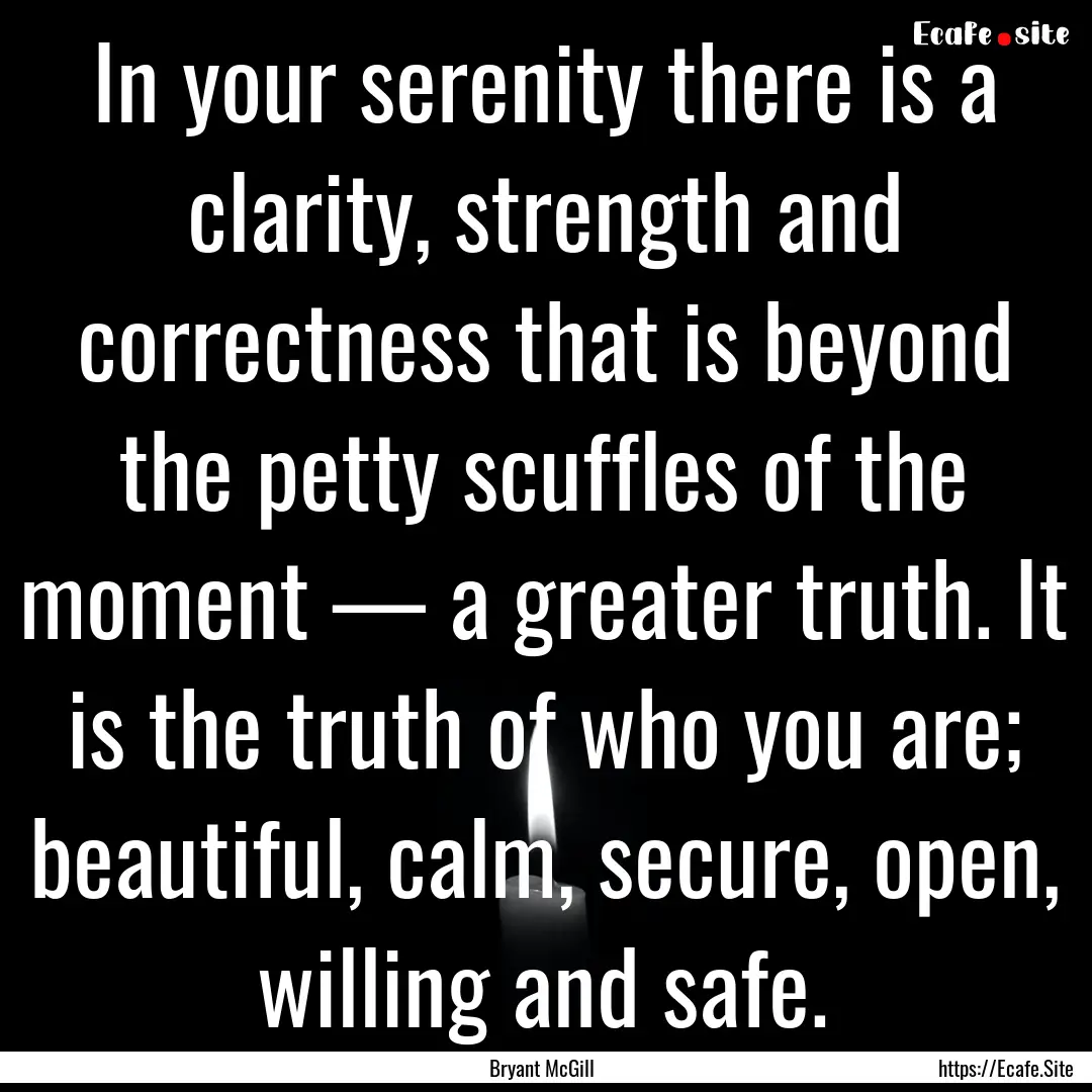 In your serenity there is a clarity, strength.... : Quote by Bryant McGill