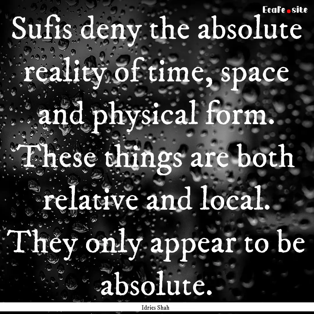 Sufis deny the absolute reality of time,.... : Quote by Idries Shah