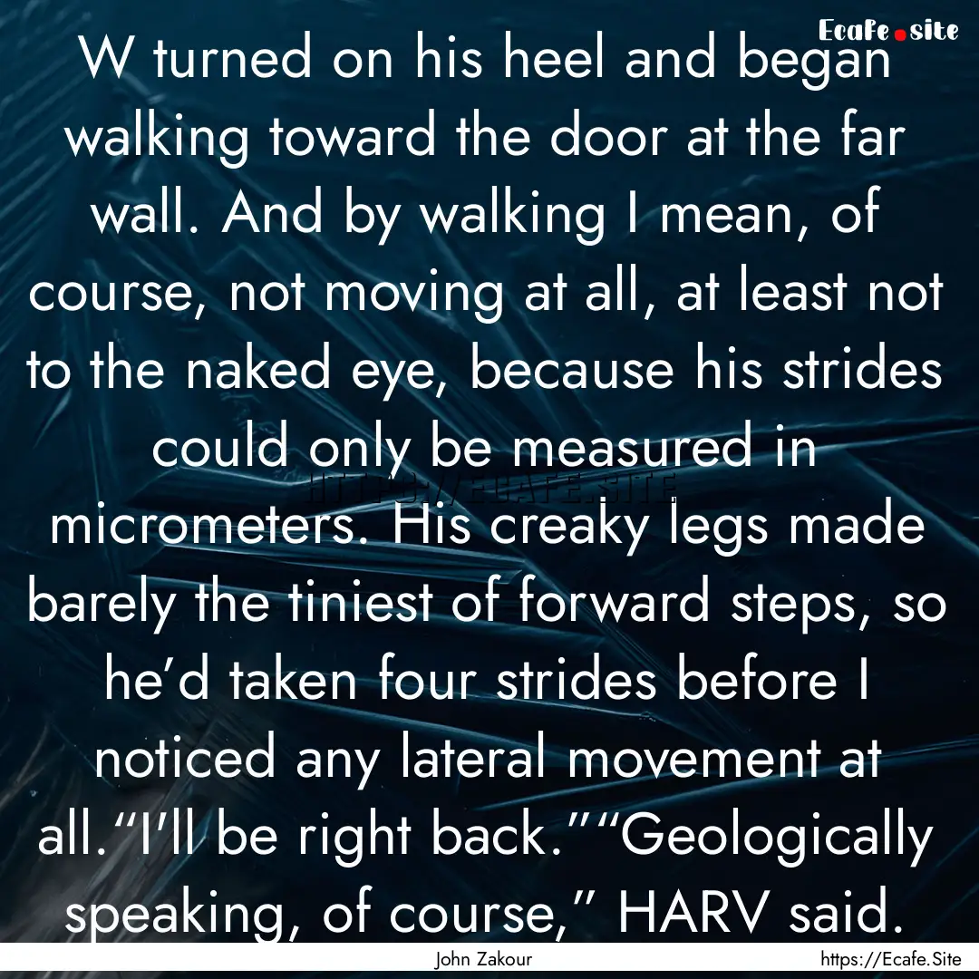 W turned on his heel and began walking toward.... : Quote by John Zakour