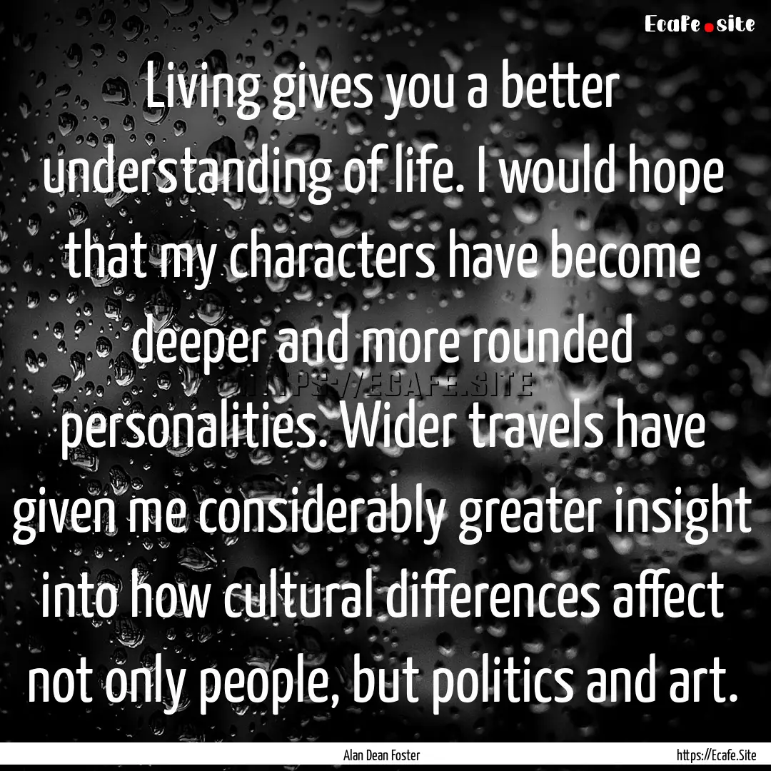 Living gives you a better understanding of.... : Quote by Alan Dean Foster