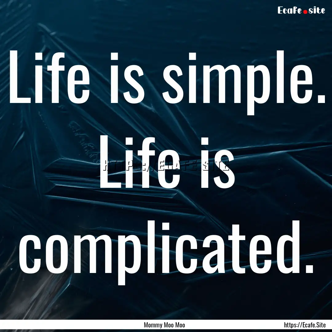 Life is simple. Life is complicated. : Quote by Mommy Moo Moo