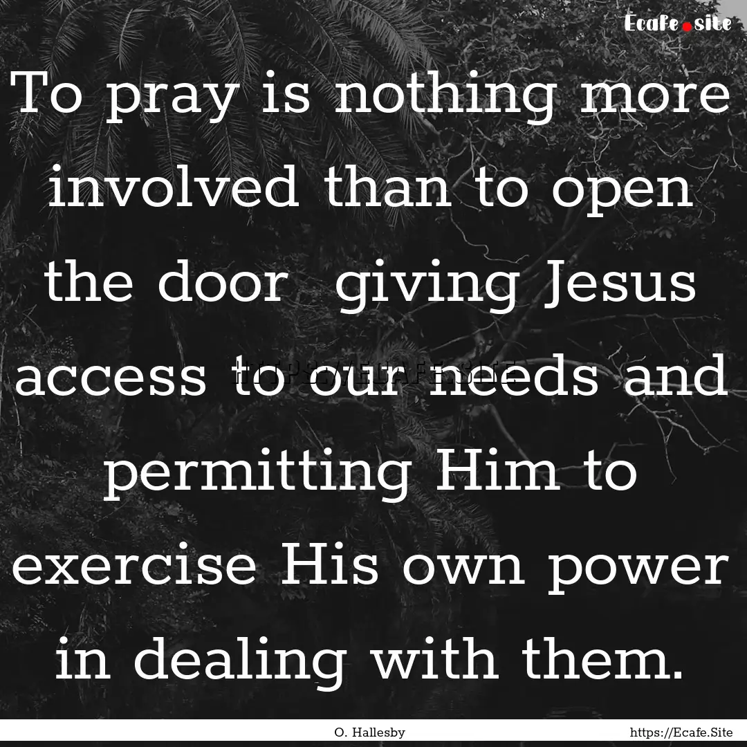 To pray is nothing more involved than to.... : Quote by O. Hallesby