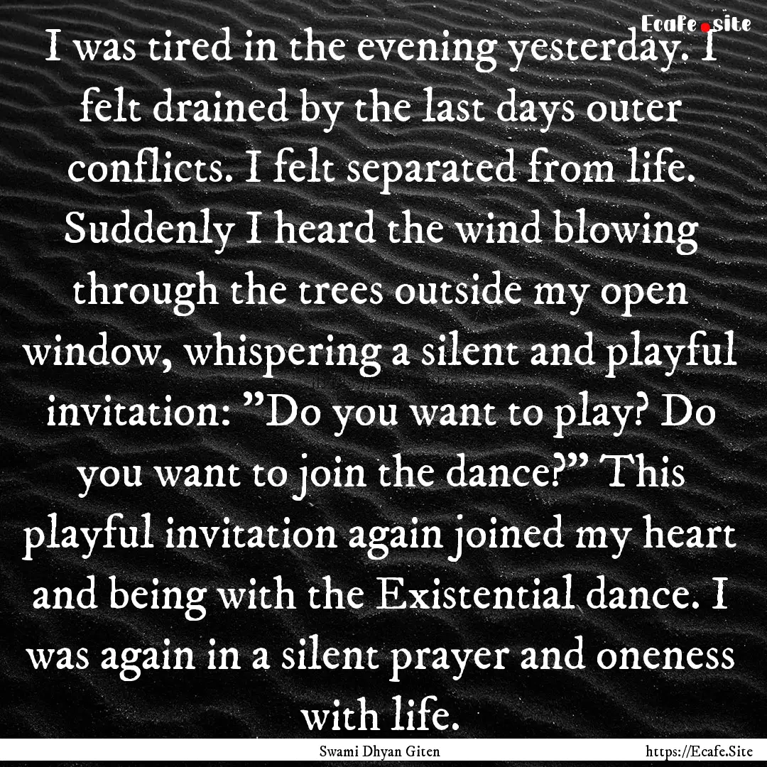 I was tired in the evening yesterday. I felt.... : Quote by Swami Dhyan Giten