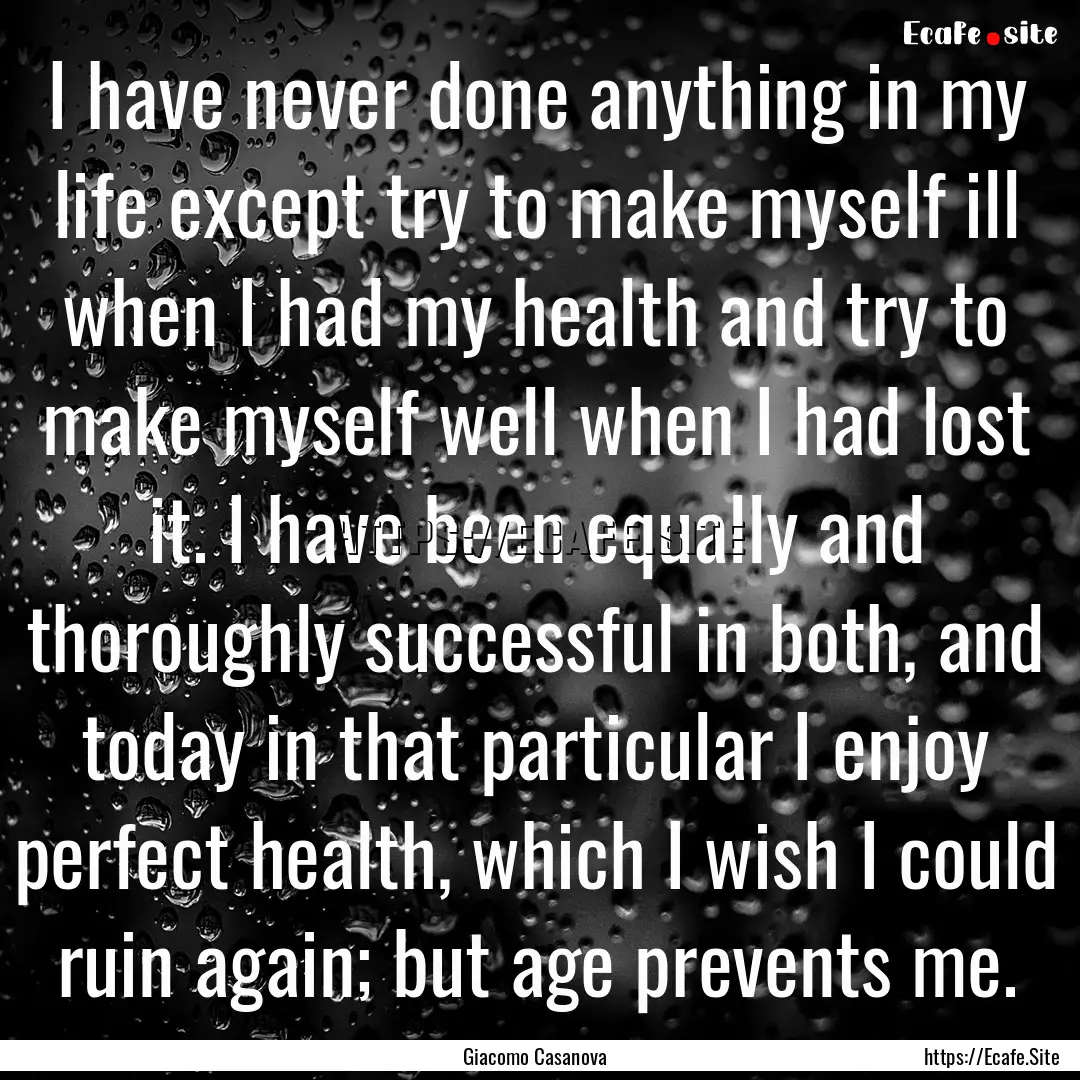 I have never done anything in my life except.... : Quote by Giacomo Casanova