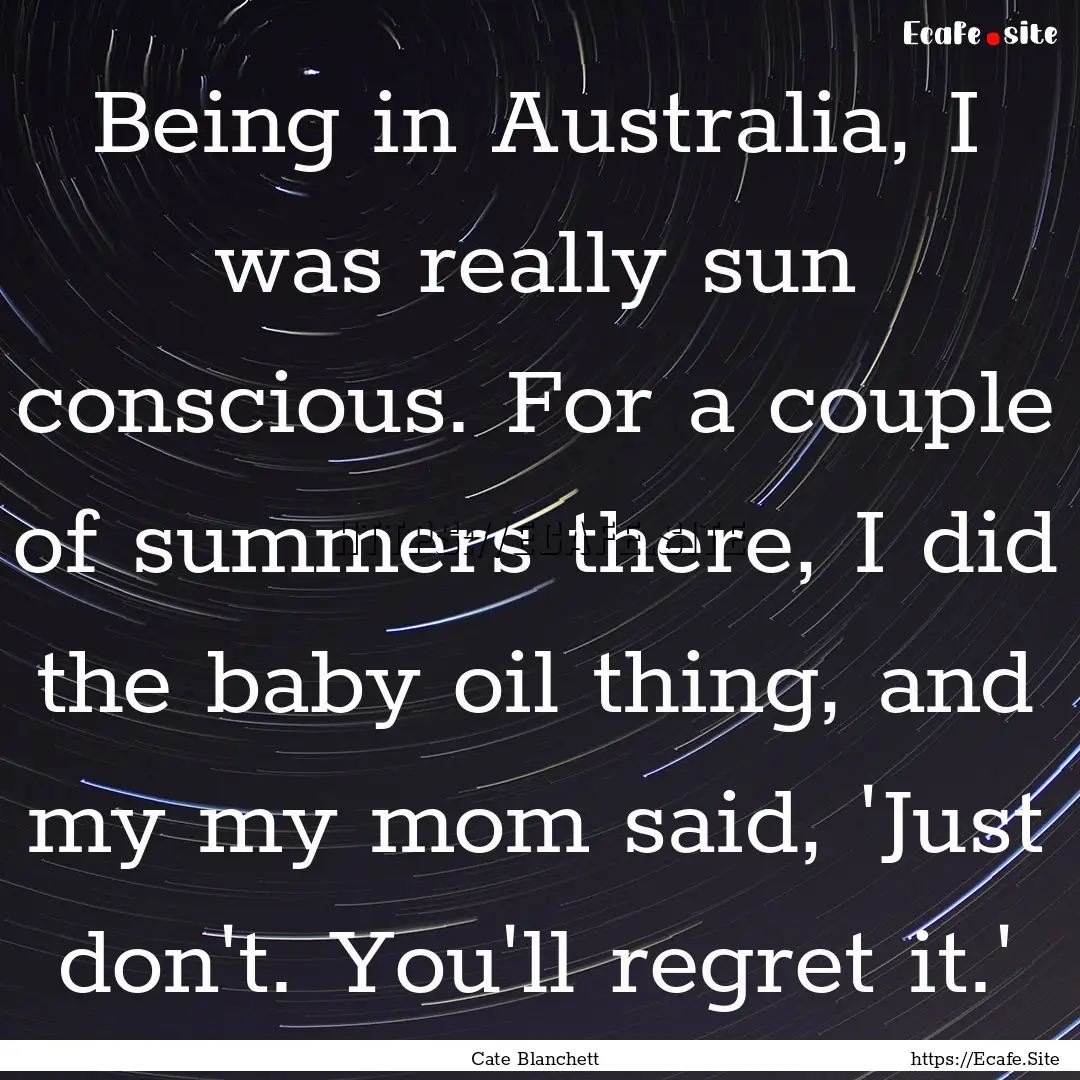 Being in Australia, I was really sun conscious..... : Quote by Cate Blanchett