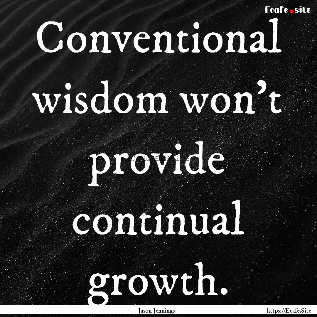 Conventional wisdom won't provide continual.... : Quote by Jason Jennings