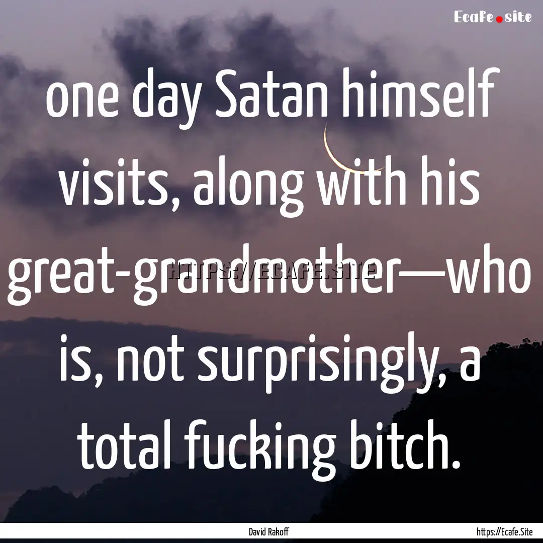 one day Satan himself visits, along with.... : Quote by David Rakoff