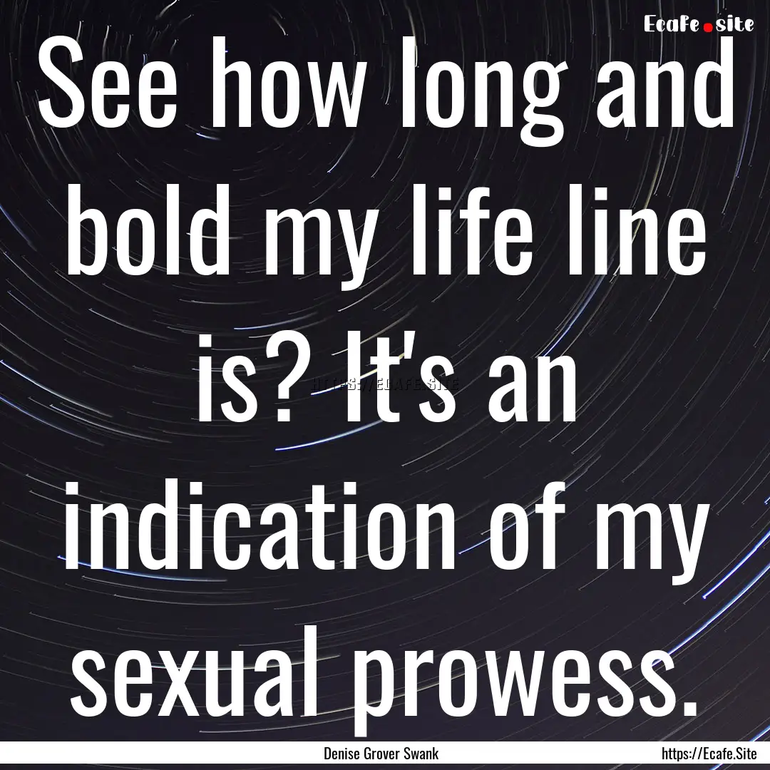 See how long and bold my life line is? It's.... : Quote by Denise Grover Swank