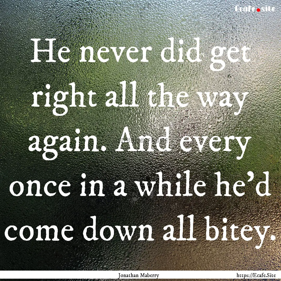 He never did get right all the way again..... : Quote by Jonathan Maberry