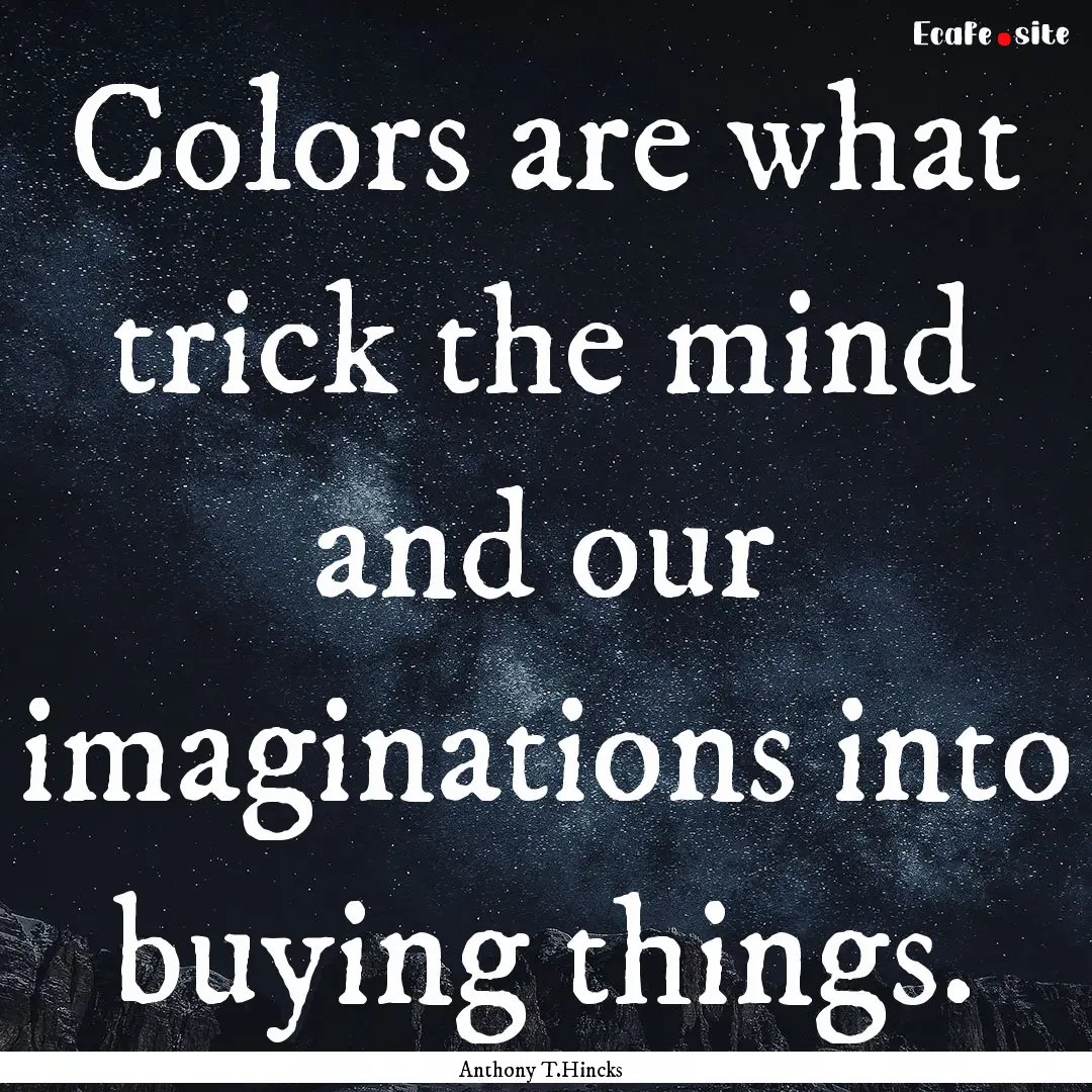 Colors are what trick the mind and our imaginations.... : Quote by Anthony T.Hincks