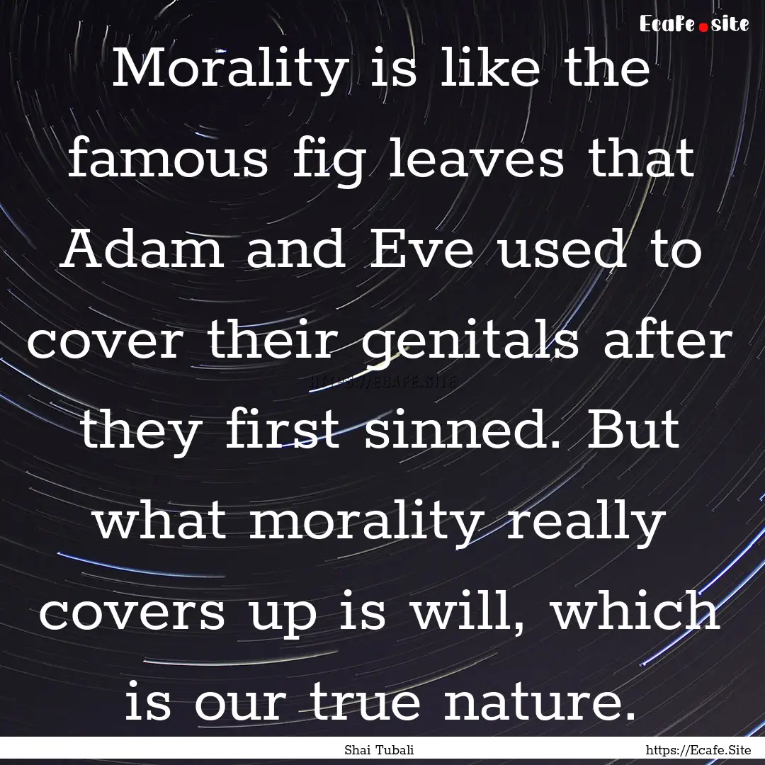 Morality is like the famous fig leaves that.... : Quote by Shai Tubali