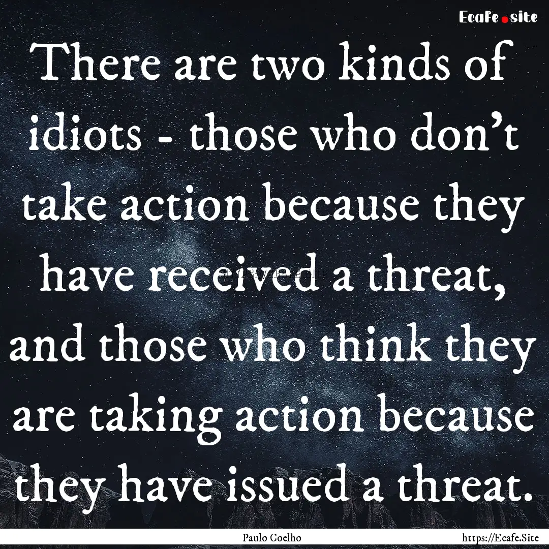 There are two kinds of idiots - those who.... : Quote by Paulo Coelho