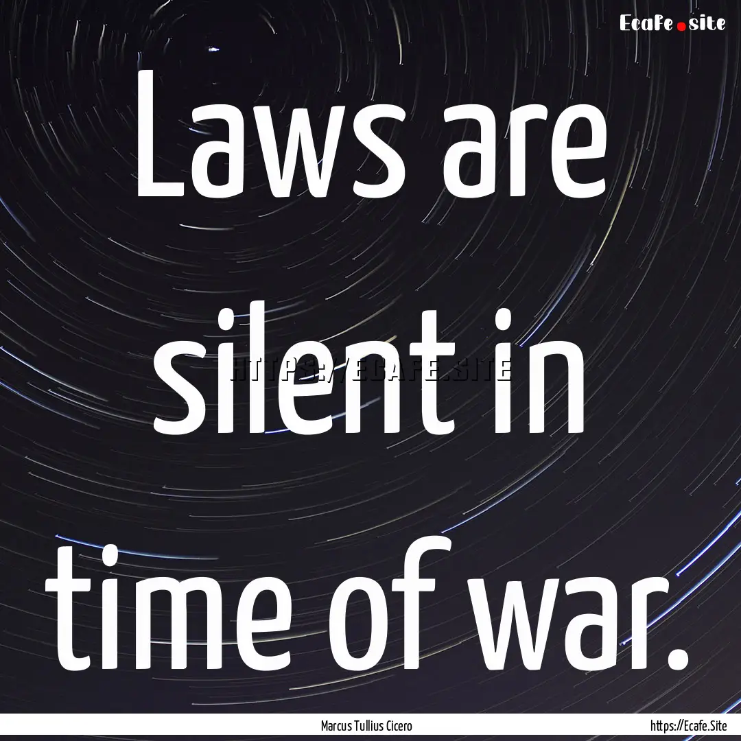 Laws are silent in time of war. : Quote by Marcus Tullius Cicero