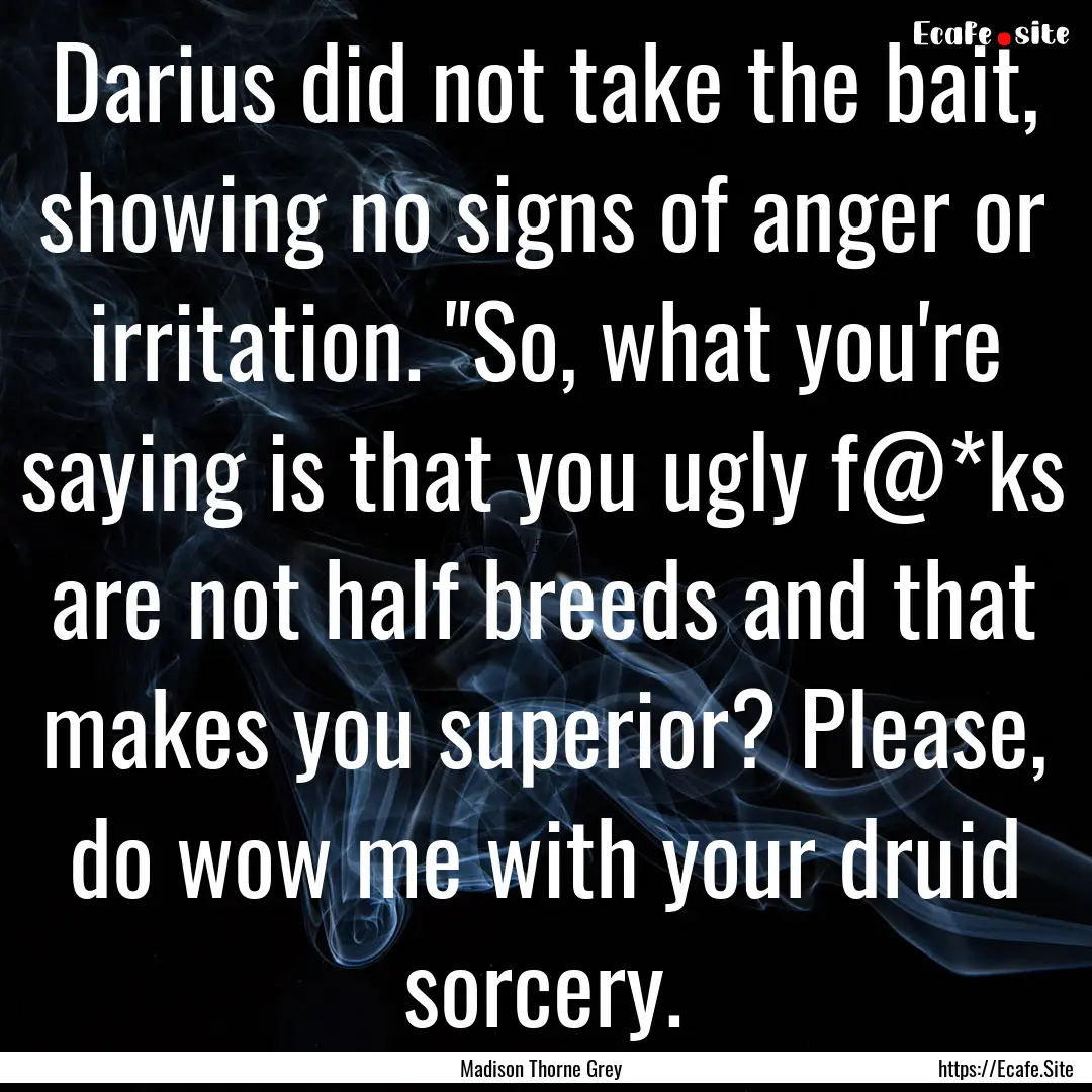 Darius did not take the bait, showing no.... : Quote by Madison Thorne Grey