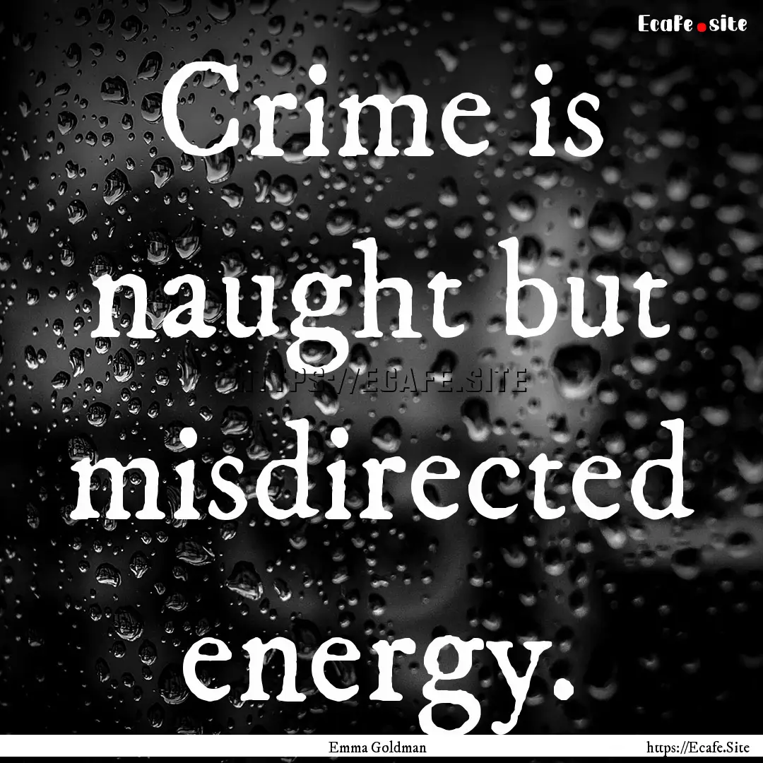 Crime is naught but misdirected energy. : Quote by Emma Goldman