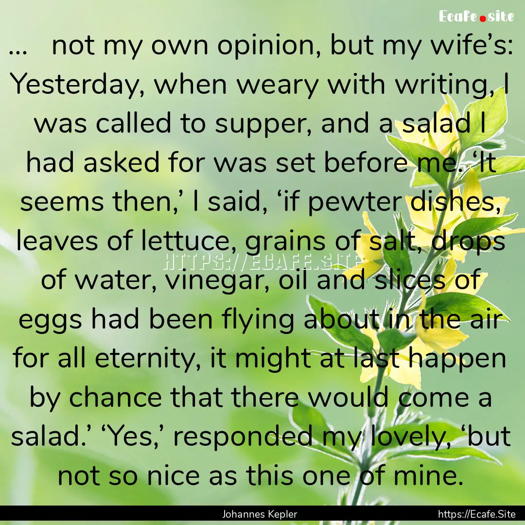 …   not my own opinion, but my wife’s:.... : Quote by Johannes Kepler