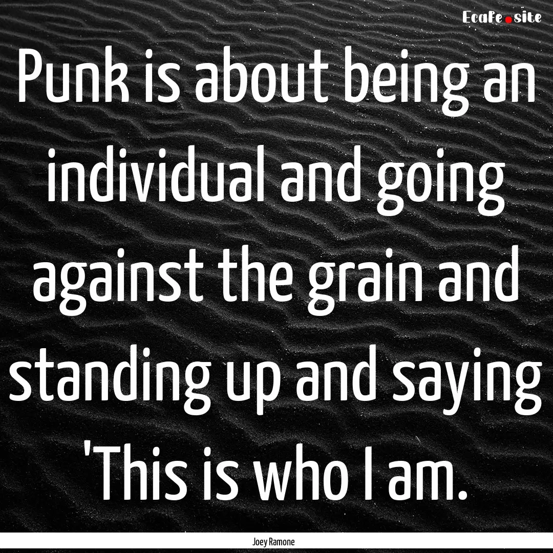 Punk is about being an individual and going.... : Quote by Joey Ramone