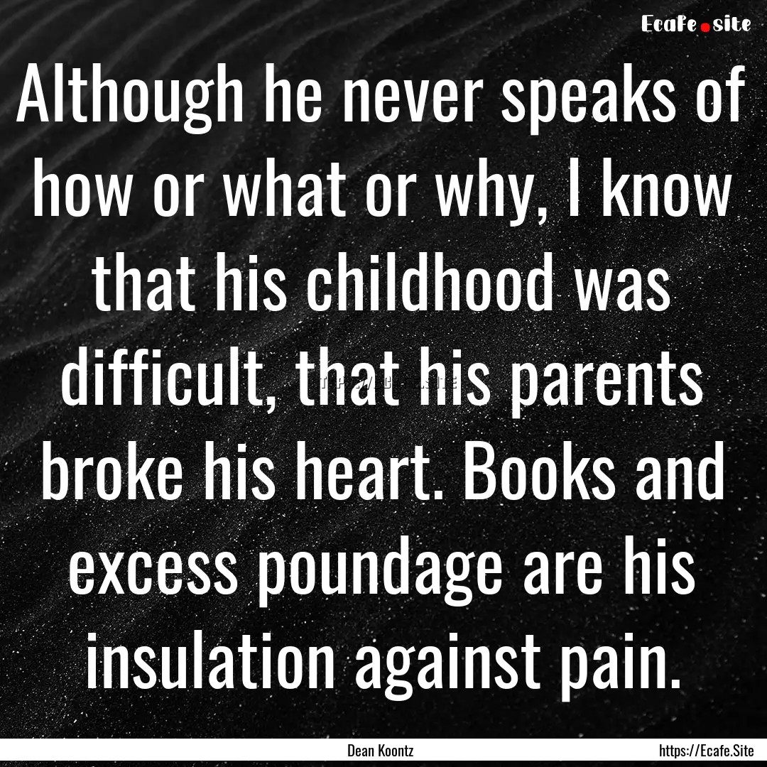 Although he never speaks of how or what or.... : Quote by Dean Koontz