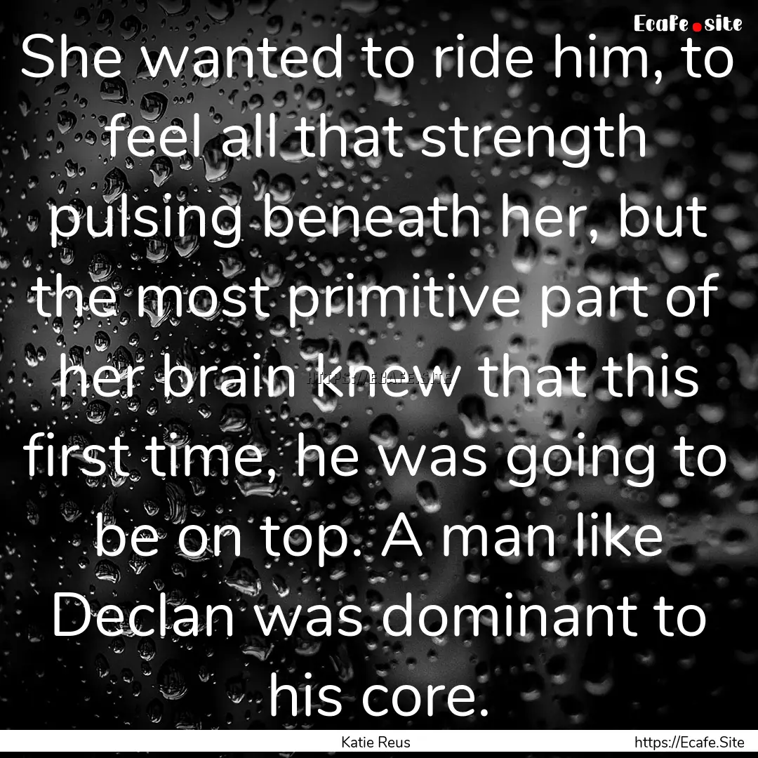 She wanted to ride him, to feel all that.... : Quote by Katie Reus