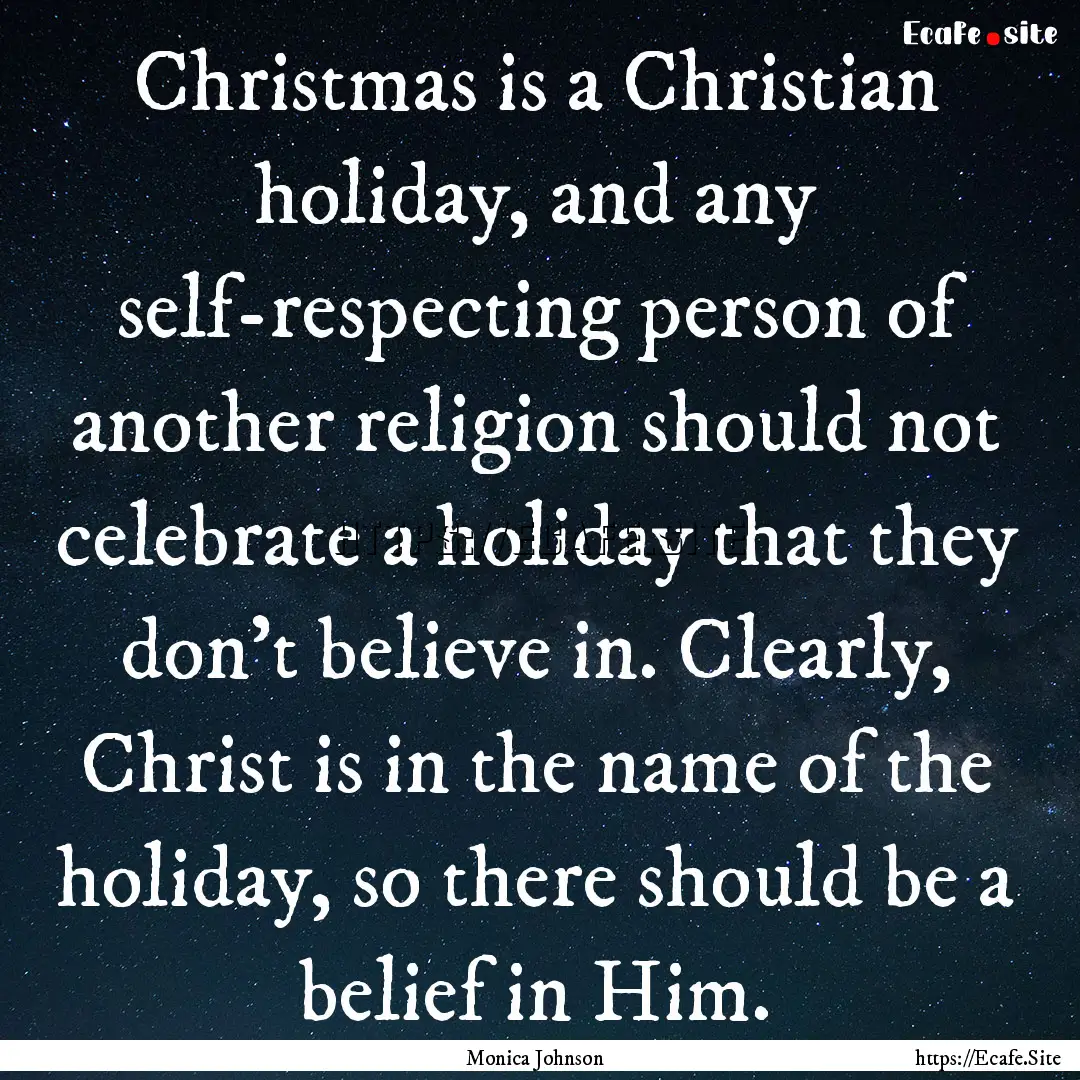 Christmas is a Christian holiday, and any.... : Quote by Monica Johnson