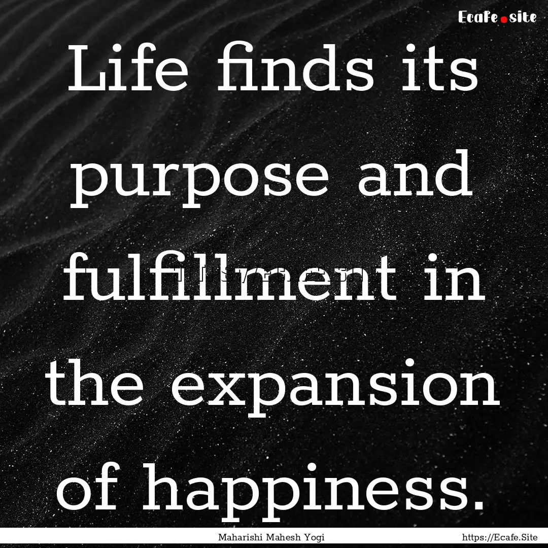 Life finds its purpose and fulfillment in.... : Quote by Maharishi Mahesh Yogi