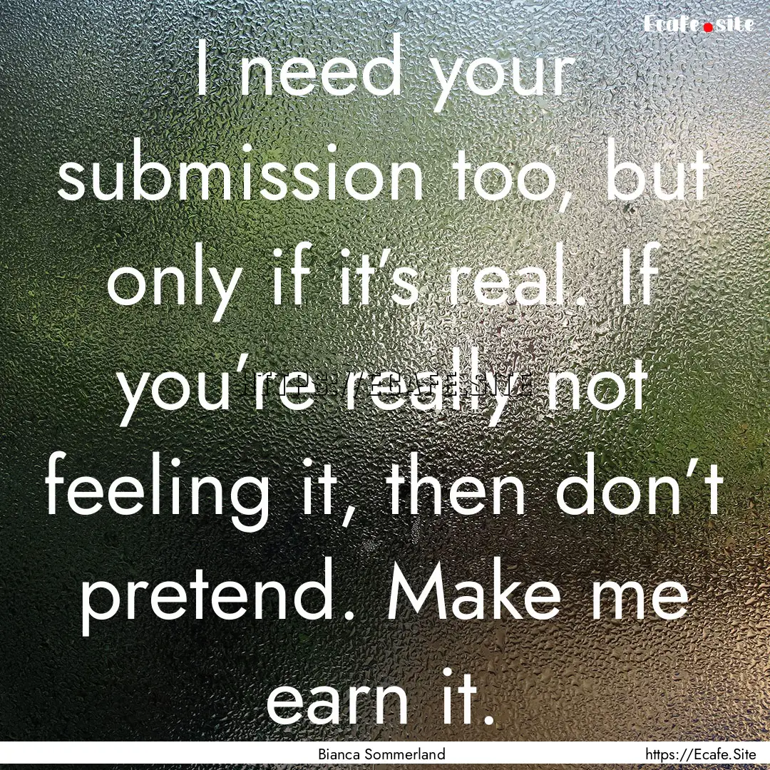 I need your submission too, but only if it’s.... : Quote by Bianca Sommerland