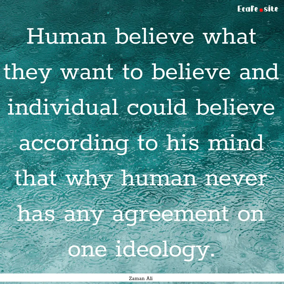 Human believe what they want to believe and.... : Quote by Zaman Ali