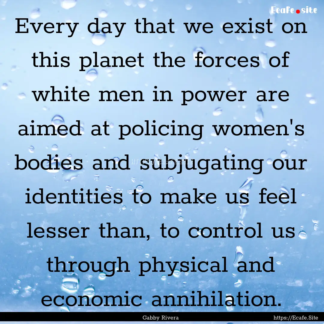 Every day that we exist on this planet the.... : Quote by Gabby Rivera