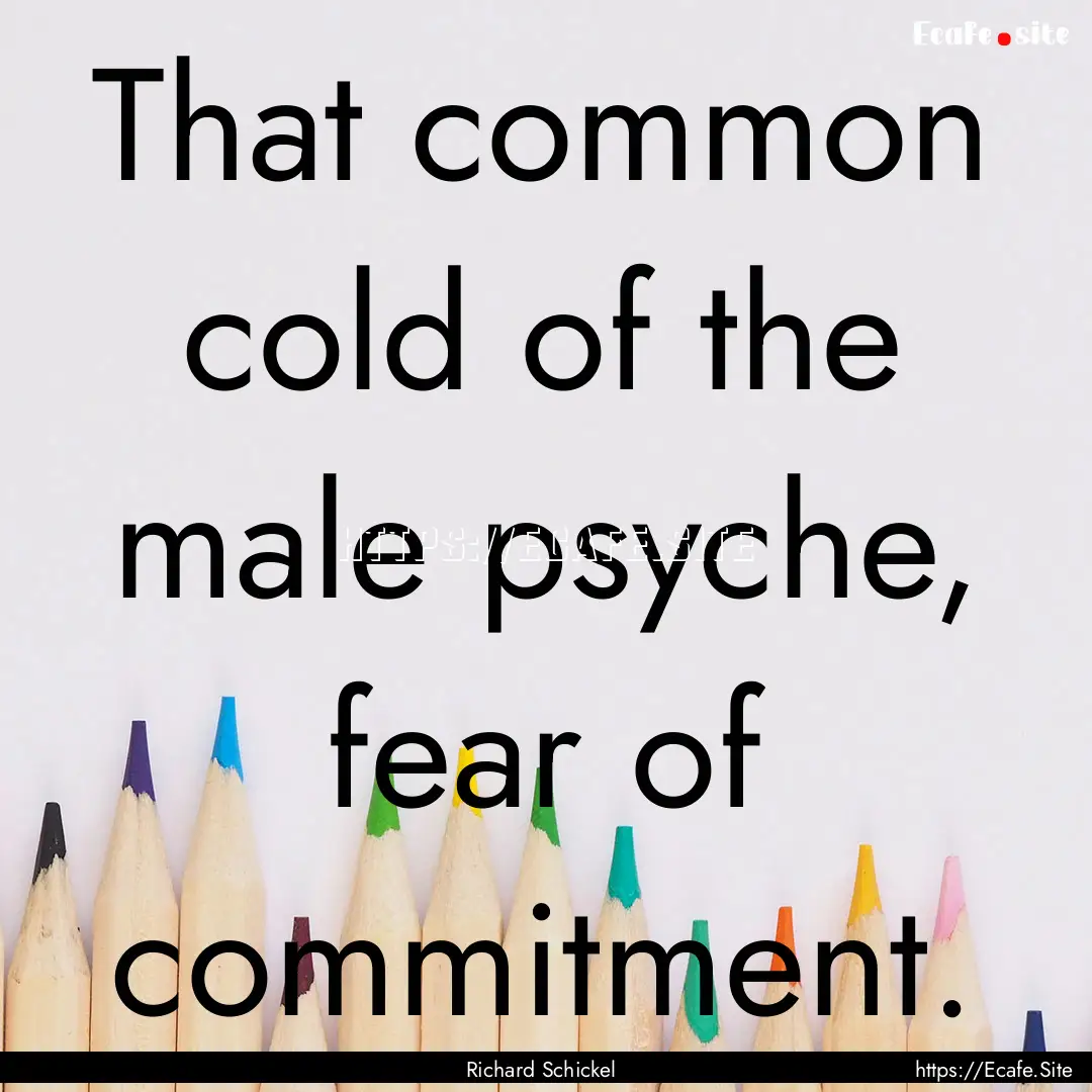 That common cold of the male psyche, fear.... : Quote by Richard Schickel