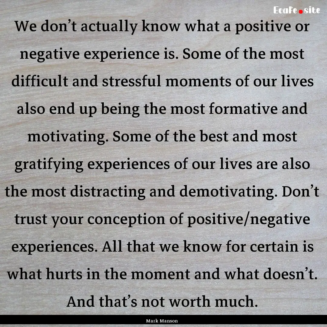 We don’t actually know what a positive.... : Quote by Mark Manson